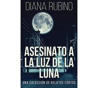Asesinato A La Luz De La Luna - Una Colección De Relatos Cortos