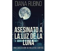 Asesinato A La Luz De La Luna - Una Colección De Relatos Cortos