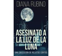 Asesinato A La Luz De La Luna - Una Colección De Relatos Cortos