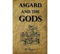 Asgard And The Gods - The Tales And Traditions Of Our Northern Ancestors Froming A Complete Manual Of Norse Mythology