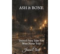 ASH & BONE: Twisted Fairy Tales You Were Never Told