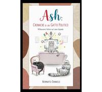 Ash : Cronache di un gatto Politico: Riflessioni feline sul caos bipede