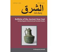 Ash-Sharq: Bulletin of the Ancient Near East No 8 1-2, 2024: Archaeological, Historical and Societal Studies