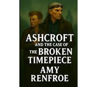 Ashcroft and the Broken Timepiece: The Casebooks of Rupert Ashcroft