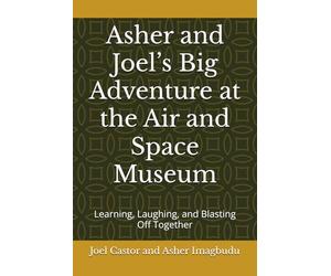 Asher and Joel’s Big Adventure at the Air and Space Museum: Learning, Laughing, and Blasting Off Together