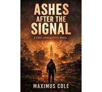 Ashes After the Signal: A Post-Apocalyptic Novel