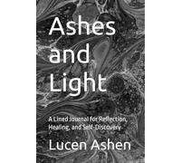 Ashes and Light: A Lined Journal for Reflection, Healing, and Self-Discovery