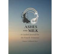 Ashes and Milk: A Guided Journal for the Fourth Trimester | Honest. Unfiltered. Real.