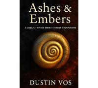 Ashes & Embers: A Collection of Short Stories and Poetry