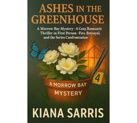Ashes in the Greenhouse: A Morrow Bay Mystery - A Cozy, Romantic Thriller in First Person; Fire, Betrayal, and the Series Confrontation
