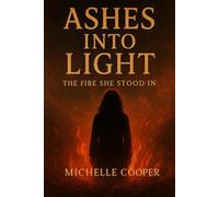 Ashes into Light: The Fire She Stood In