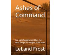 Ashes of Command: In a war of programmed lies, the most dangerous weapon is the truth
