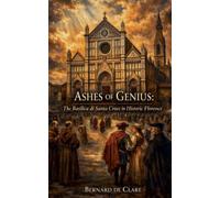 Ashes of Genius: The Basilica di Santa Croce in Historic Florence