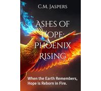Ashes of Hope: Phoenix Rising: When the Earth Remembers, Hope is Reborn in Fire.
