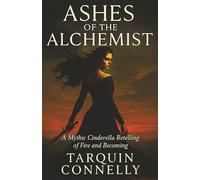 Ashes of the Alchemist: A Mythic Cinderella Retelling of Fire and Becoming