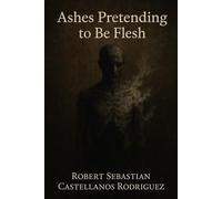 Ashes Pretending To Be Flesh