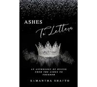 Ashes To Letters: An Anthology of Rising from the Ashes to Freedom