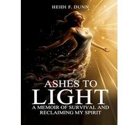 Ashes to Light: A Memoir of Survival and Reclaiming My Spirit