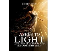 Ashes to Light: A Memoir of Survival and Reclaiming My Spirit