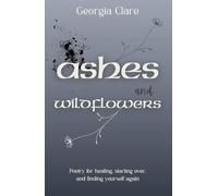 Ashes & Wildflowers: Poetry for healing, starting over, and finding yourself again
