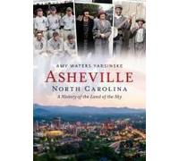 Asheville, North Carolina: A History Of The Land Of The Sky