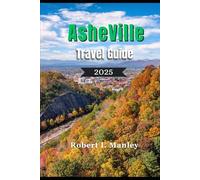 AsheVille Travel Guide 2025: A Complete Travel Companion to Culture, Nature, Hidden Gems and Food Scene in Asheville