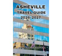 Asheville Travel Guide 2026-2027: The Essential Guide To Biltmore Estate, Blue Ridge Parkway, Hidden Gems, Scenic Drives, Local Food, And Easy Itineraries