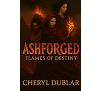 Ashforged Flames of Destiny: Three hearts bound by fire. One destiny that will burn them all.