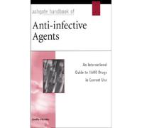 Ashgate Handbook Of Anti-Infective Agents: An International Guide To 1, 600 Drugs In Current Use
