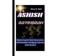 Ashish Ravindran: Mentoring The Next Generation Of Filmmakers-Bridging Cultures With Cinema