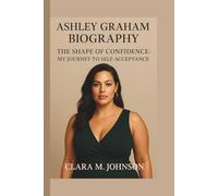 ASHLEY GRAHAM: THE SHAPE OF CONFIDENCE: MY JOURNEY TO SELF-ACCEPTANCE
