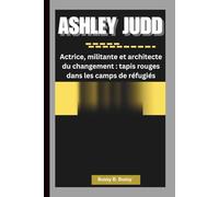 ASHLEY JUDD: Actrice, militante et architecte du changement : tapis rouges dans les camps de réfugiés