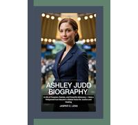 ASHLEY JUDD BIOGRAPHY: A Life of Purpose, Passion, and Powerful Advocacy - How a Hollywood Icon Became a Global Voice for Justice and Healing
