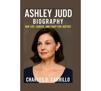 ASHLEY JUDD BIOGRAPHY: HER LIFE, CAREER, AND FIGHT FOR JUSTICE
