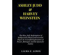 Ashley Judd & Harvey Weinstein: The Rise, Fall, Redemption Of Hollywood's Most Controversial Figure & A Candid Exploration Of Power, Betrayal, And The Quest For Justice (Fame & Fortune Diaries)