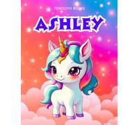 Ashley: Personalized Unicorn Coloring Book for Girls Ages 4-8 | Custom Gift for Kids Who Love Unicorns: Fun Activity Book with Ashley's Name on Every Page