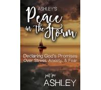 Ashley's Peace in the Storm: Declaring God's Personalized Promises Over Stress, Anxiety, and Fear