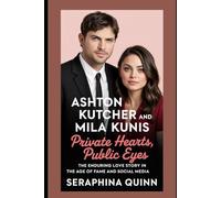Ashton Kutcher and Mila Kunis: Private Hearts, Public Eyes: The Enduring Love Story in the Age of Fame and Social Media