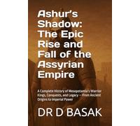 Ashur’s Shadow: The Epic Rise and Fall of the Assyrian Empire: A Complete History of Mesopotamia’s Warrior Kings, Conquests, and Legacy - From Ancient Origins to Imperial Power