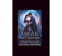 Ashveil: War of the Veiled Relic: A Dark Romantasy Where Her Heart Could Save a Kingdom-Or Doom It to Shadows