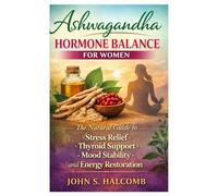 Ashwagandha Hormone Balance for Women: The Natural Guide to Stress Relief, Thyroid Support, Mood Stability, and Energy Restoration