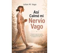 Así Calmé mi Nervio Vago: Ni teoría ni ejercicios sueltos. la historia de alguien aplicando el método en su día a día: (Una Experiencia Real, una Guía Paso a Paso)