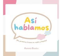 Así Hablamos: Primeras Frases en Español e Inglés para Niños de 2 a 5 Años: Aprende a Hablar con Frases Cotidianas | Desarrollo del Lenguaje y Libro Bilingüe para Niños Pequeños