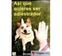 Así Que Quieres Ser Adiestrador : Consejos Paso A Paso De Una Profesional - Wilde, Nicole , Zabala, Gonzalo Wilde, Nicole , Zabala, Gonzalo (Auteur)