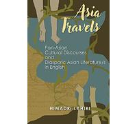 Asia Travels: Pan-Asian Cultural Discourses and Diasporic Asian Literature/s in English