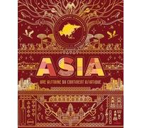 Asia - Une Histoire Du Continent Asiatique