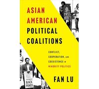 Asian American Political Coalitions: Conflict, Cooperation, and Coexistence in Minority Politics