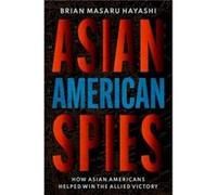 Asian American Spies - Hayashi Brian Masaru Professor of History Professor of History Kent State University - Oxford University Press Inc - Livre en Angla Hayashi Brian Masaru Professor of History Pro