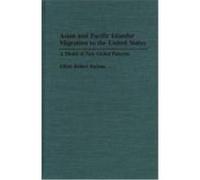 Asian and Pacific Islander Migration to the United States: A Model of New Global Patterns Barkan, Elliott R. (Auteur)