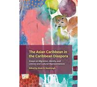 Asian Caribbean in the Caribbean Diaspora, The: Essays on Migration, Identity, and Literary and Cultural Representations